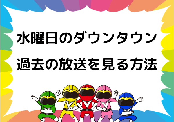 Tverでは水曜日のダウンタウンは見れない 見逃し配信以外の過去の放送動画を視聴する方法を紹介 ドーガ戦隊