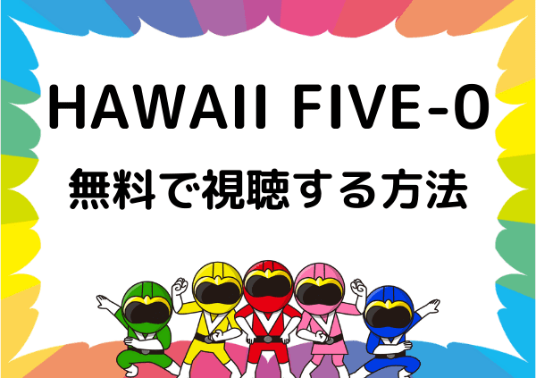 Hawaii Five 0 はamazon Primeで見れない ハワイファイブオーのフル動画を無料で視聴する方法 ドーガ戦隊